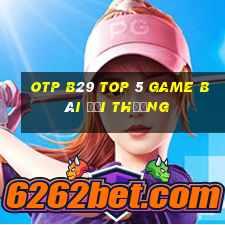 Otp B29 Top 5 Game Bài Đổi Thưởng