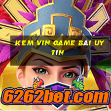 Kem Vin Game Bài Uy Tín