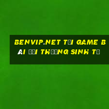 Benvip.Net Tại Game Bài Đổi Thưởng Sinh Tử