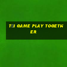 tải game play together