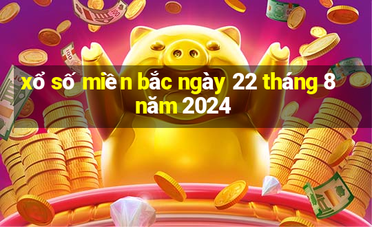 xổ số miền bắc ngày 22 tháng 8 năm 2024