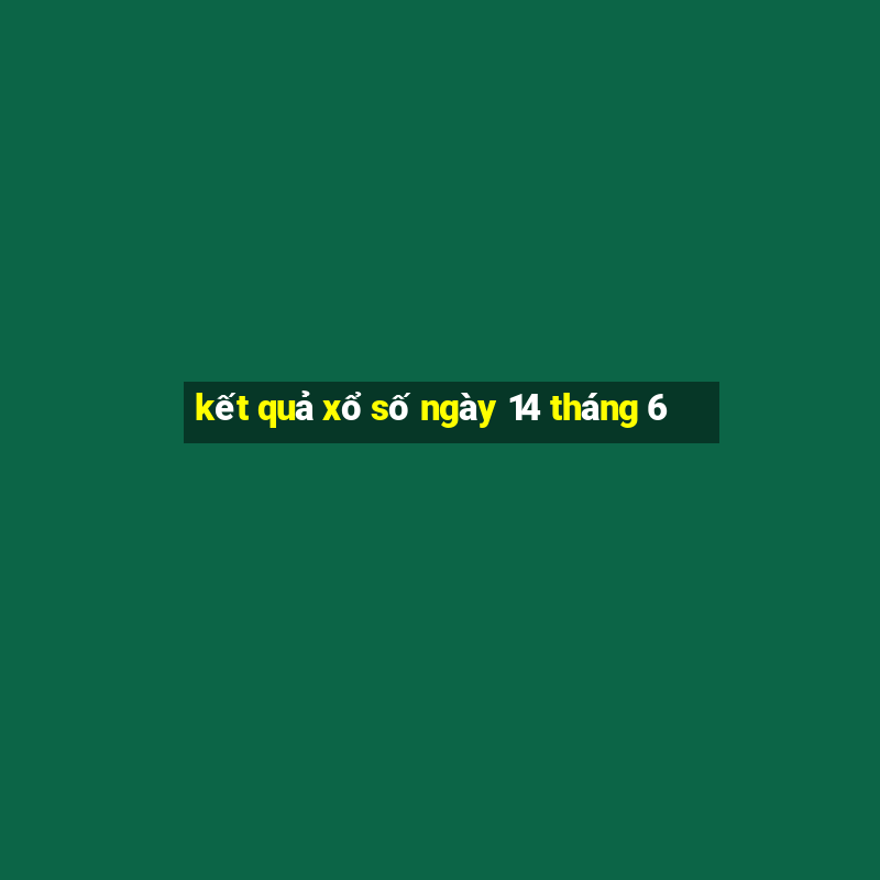 kết quả xổ số ngày 14 tháng 6