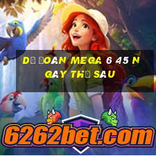 Dự Đoán MEGA 6 45 ngày thứ sáu