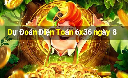 Dự Đoán Điện Toán 6x36 ngày 8