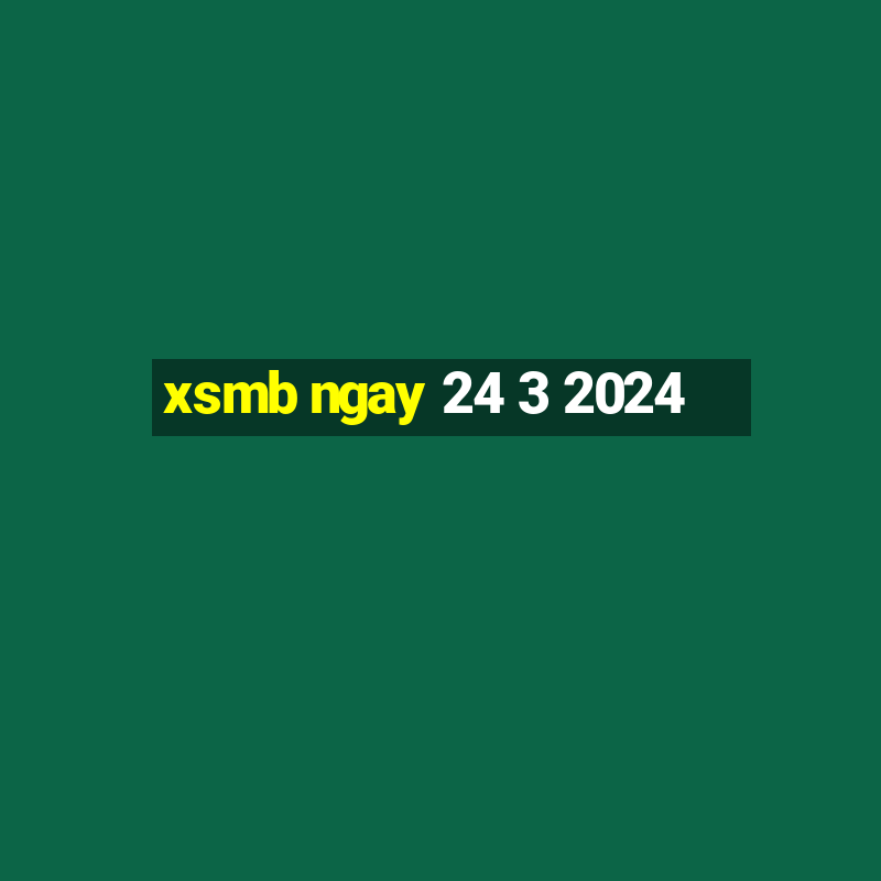 xsmb ngay 24 3 2024