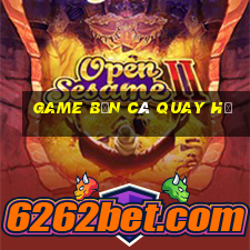 game bắn cá quay hũ