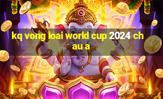 kq vong loai world cup 2024 chau a