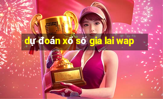 dự đoán xổ số gia lai wap