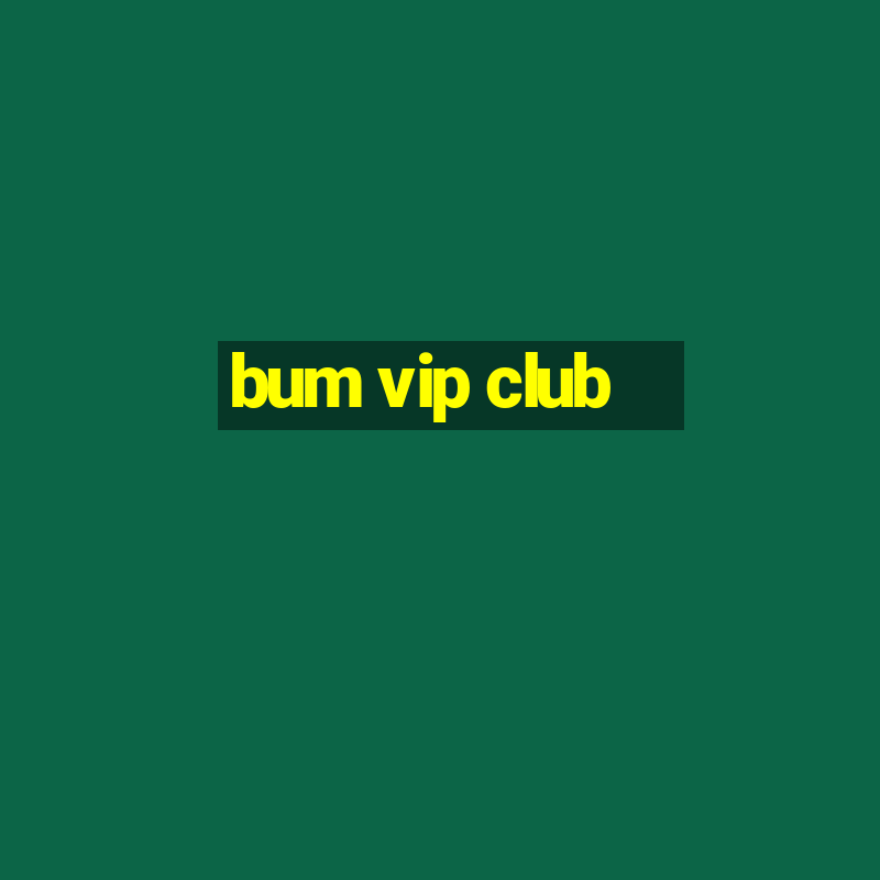 bum vip club