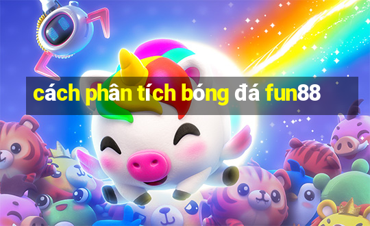 cách phân tích bóng đá fun88