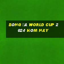 bóng đá world cup 2024 hôm nay