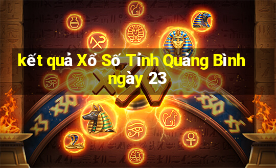 kết quả Xổ Số Tỉnh Quảng Bình ngày 23