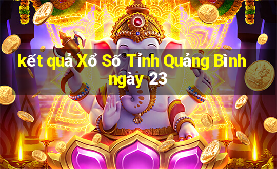 kết quả Xổ Số Tỉnh Quảng Bình ngày 23