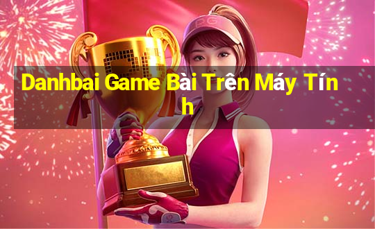 Danhbai Game Bài Trên Máy Tính