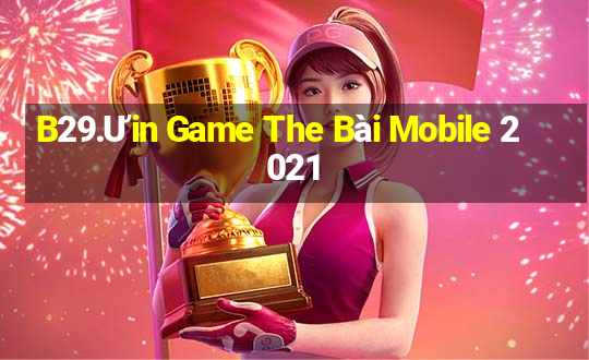 B29.Ưin Game The Bài Mobile 2021