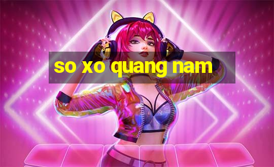 so xo quang nam