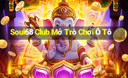 Soul68 Club Mở Trò Chơi Ô Tô