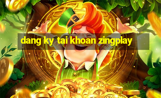 dang ky tai khoan zingplay