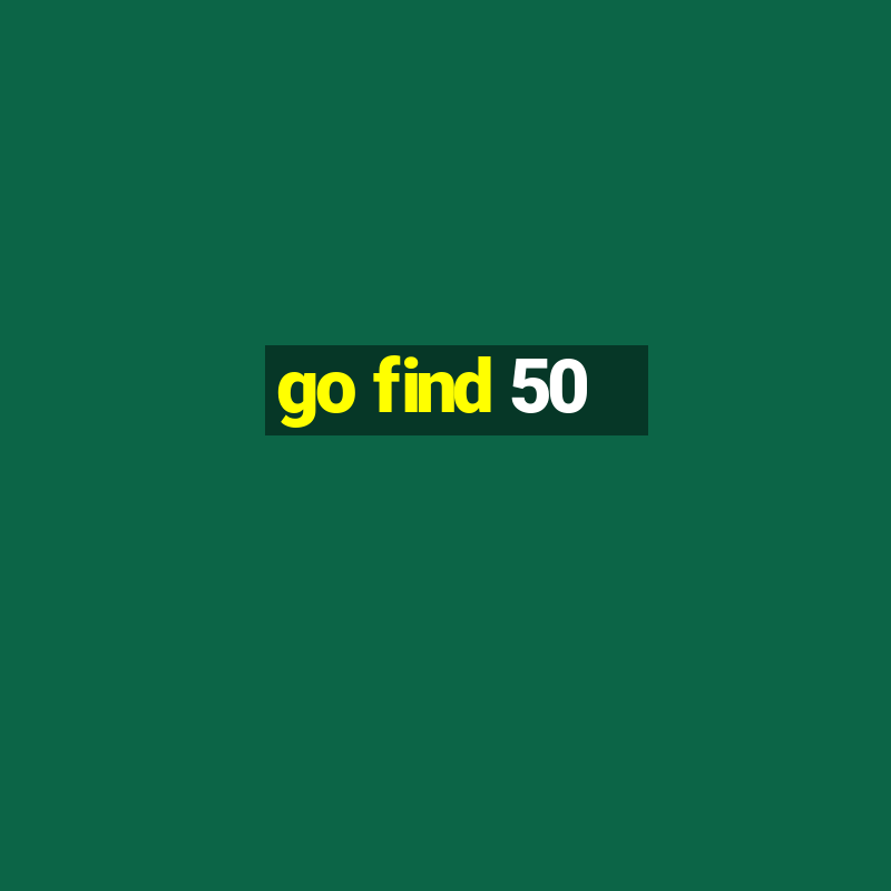 go find 50