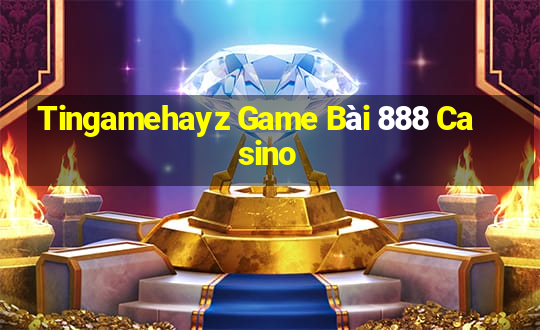 Tingamehayz Game Bài 888 Casino