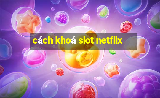 cách khoá slot netflix