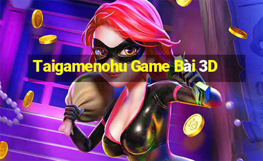 Taigamenohu Game Bài 3D