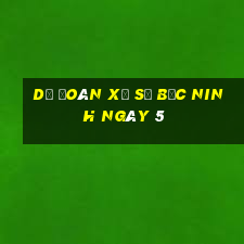 Dự Đoán Xổ Số bắc ninh ngày 5