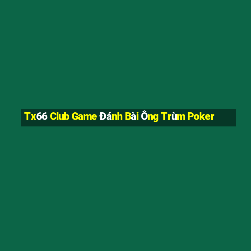 Tx66 Club Game Đánh Bài Ông Trùm Poker