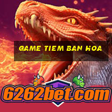 game tiem ban hoa