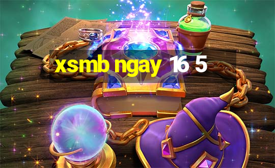 xsmb ngay 16 5