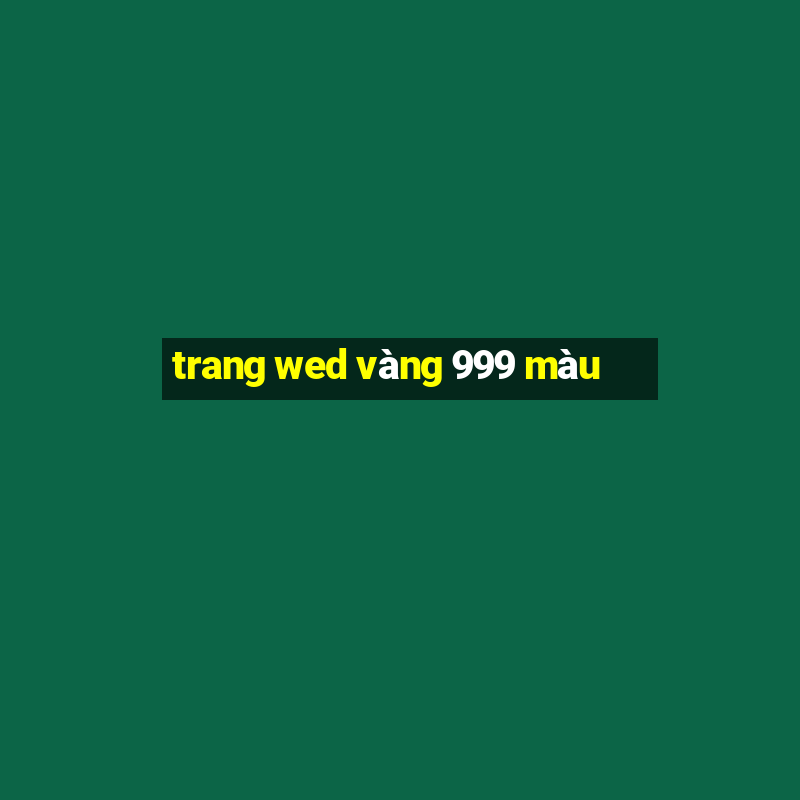 trang wed vàng 999 màu