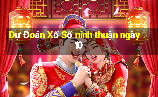 Dự Đoán Xổ Số ninh thuận ngày 10