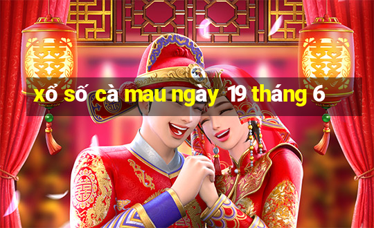 xổ số cà mau ngày 19 tháng 6