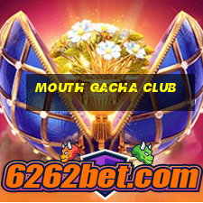 mouth gacha club