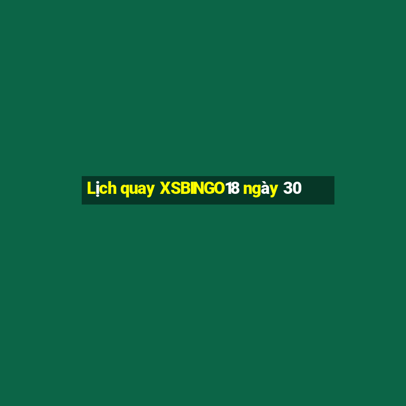 Lịch quay XSBINGO18 ngày 30