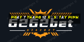 ngày 7 tháng 12 xổ số tây ninh