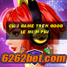 chơi game trên google miễn phí