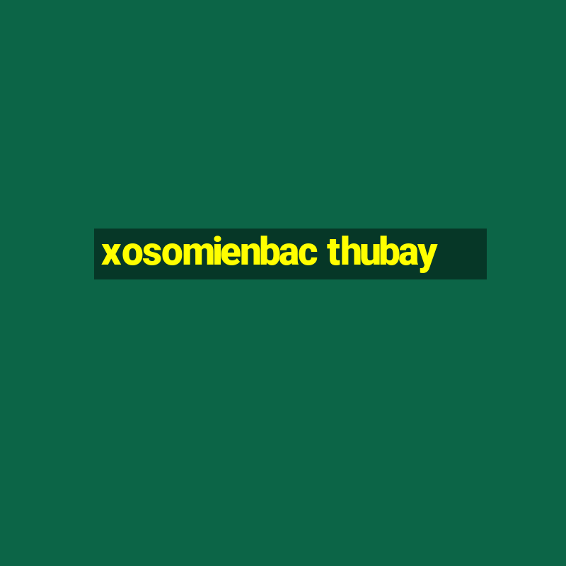 xosomienbac thubay