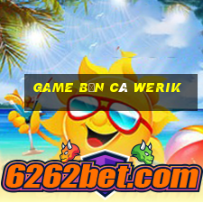 game bắn cá werik