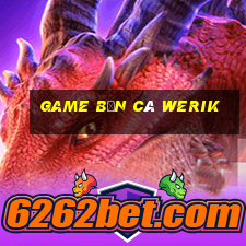 game bắn cá werik