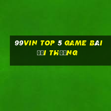 99Vin Top 5 Game Bài Đổi Thưởng