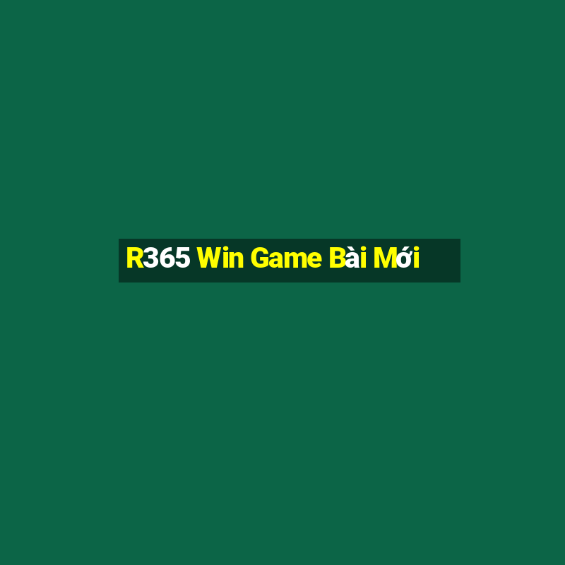 R365 Win Game Bài Mới