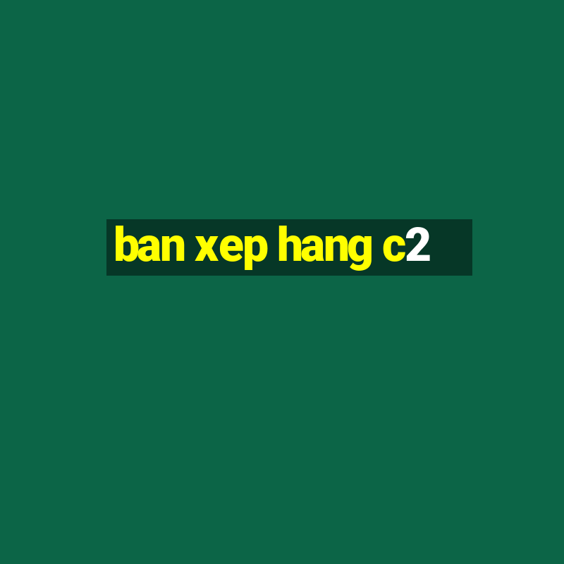 ban xep hang c2