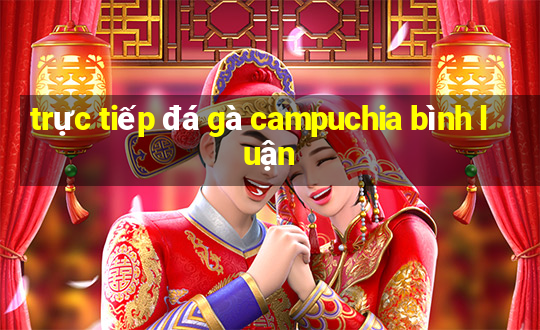 trực tiếp đá gà campuchia bình luận