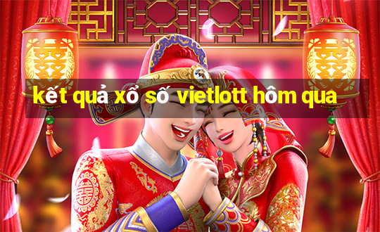 kết quả xổ số vietlott hôm qua