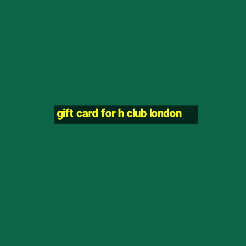 gift card for h club london