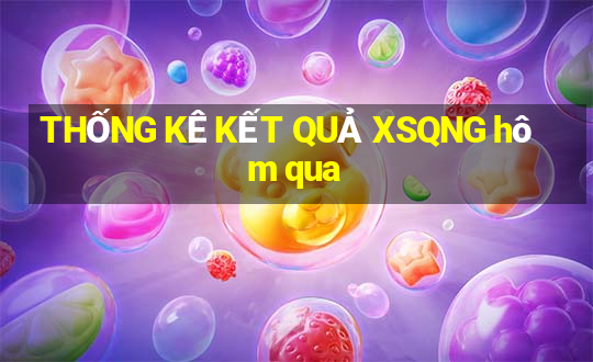 THỐNG KÊ KẾT QUẢ XSQNG hôm qua