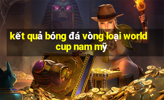 kết quả bóng đá vòng loại world cup nam mỹ