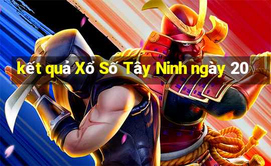 kết quả Xổ Số Tây Ninh ngày 20