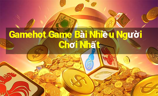 Gamehot Game Bài Nhiều Người Chơi Nhất